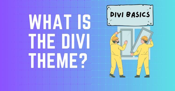 What is the Divi Theme and How Does It Benefit You?